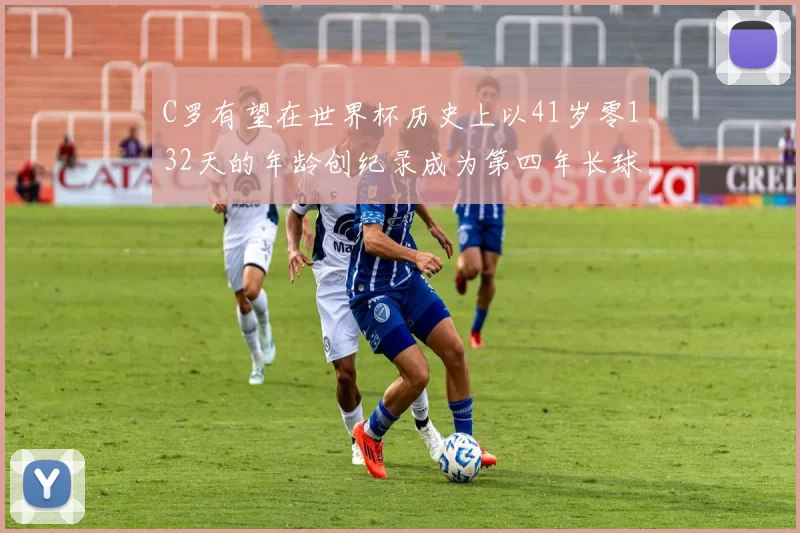 C罗有望在世界杯历史上以41岁零132天的年龄创纪录成为第四年长球员